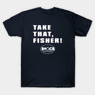 Take That, Fisher! T-Shirt